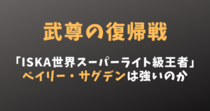 ベイリー・サグデンは強い？【武尊(たける)の復帰戦】ISKA世界王者の強さを紹介