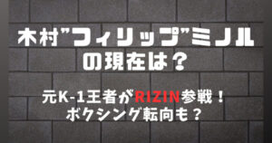 木村フィリップミノルの現在は？K-1離脱後ボクシング転向はせずRIZIN参戦