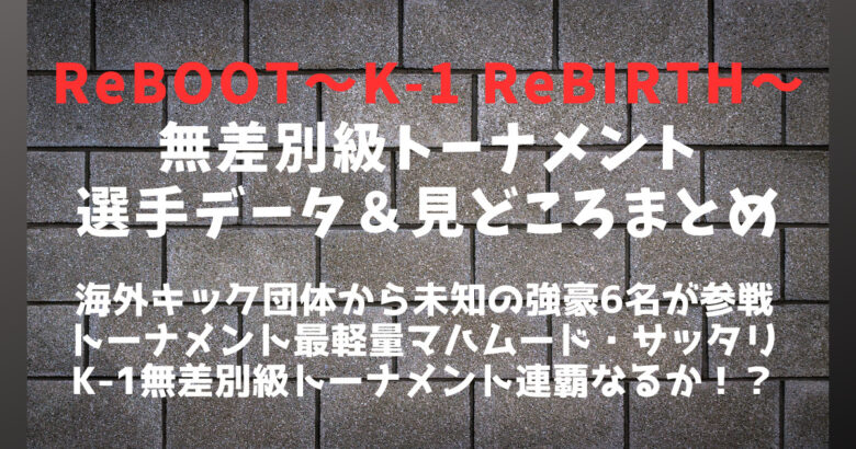 ReBOOT～K-1 ReBIRTH～無差別級トーナメント│出場選手＆見どころまとめ