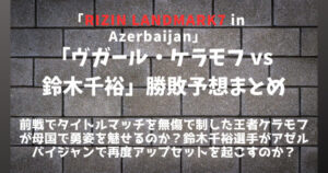 RIZIN LANDMARK7「ヴガール・ケラモフ vs 鈴木千裕」勝敗予想まとめ