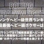 【最新】ボクシングヘビー級世界ランキング│現役ヘビー級ボクサー最強は？【戦績】