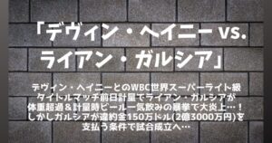 【ライアン・ガルシア】ヘイニー戦まとめ│体重超過＆計量時ビール飲み、ドーピング陽性